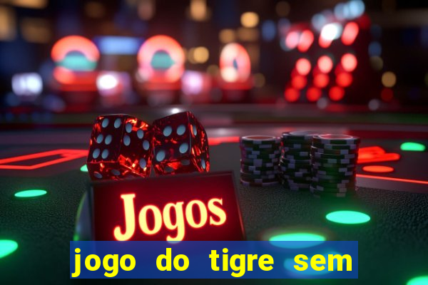 jogo do tigre sem deposito minimo